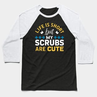 Life is Short But My Scrubs are Cute Baseball T-Shirt